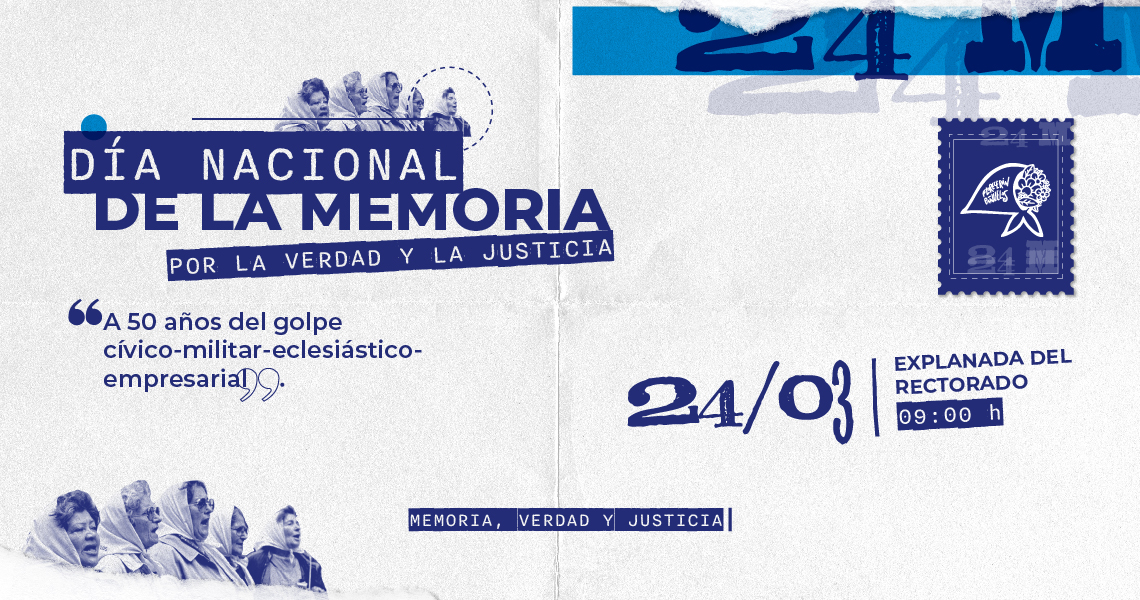 DÍA NACIONAL DE LA MEMORIA POR LA VERDAD Y LA JUSTICIA. A 50 años del golpe dictadura cívico-eclesiástico-empresarial. 24/03 Explanada del rectorado 09:00 h. MEMORIA, VERDAD Y JUSTICIA