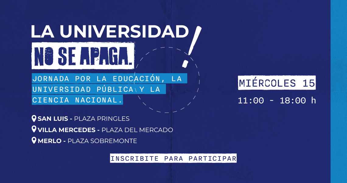 La UNIVERSIDAD NO SE APAGA. Jornada por la educación, la universidad pública y la ciencia nacional. Miércoles 15 de 11:00 a 18:00 hs San Luis Plaza Pringles.  Villa Mercedes Plaza del Mercado. Merlo Plaza Sobremonte. Inscribite para participar haciendo clic en el enlace.
