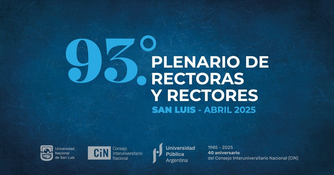 93. PLENARIO DE RECTORAS Y RECTORES SAN LUIS - ABRIL 2025. Universidad Nacional de San Luis. Consejo Interuniversitario Nacional. Universidad Pública Argentina. 1985 - 2025 40 aniversario del Consejo Interuniversitario Nacional (CIN)
